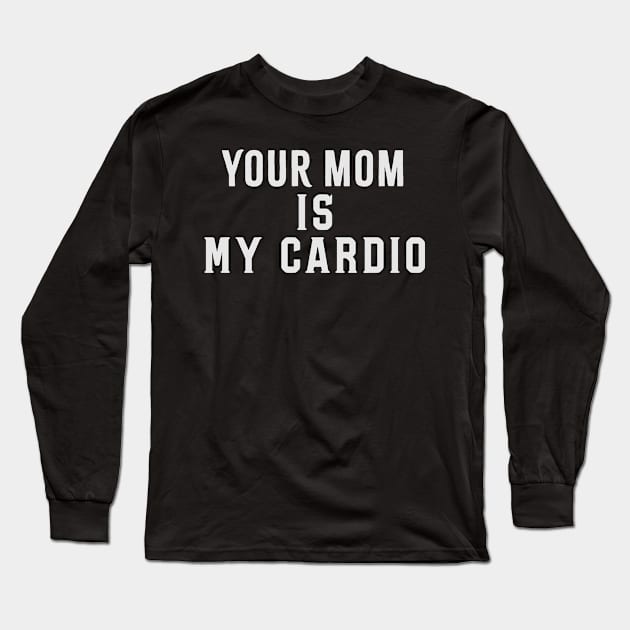 Your Mom Is My Cardio Funny Saying Long Sleeve T-Shirt by Flow-designs